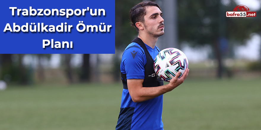 Trabzonspor'un Abdülkadir Ömür Planı