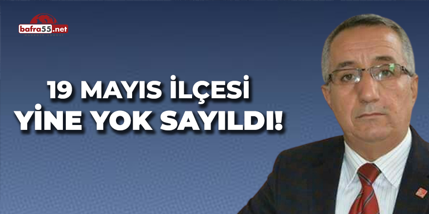 19 Mayıs İlçesi Yine Yok Sayıldı!