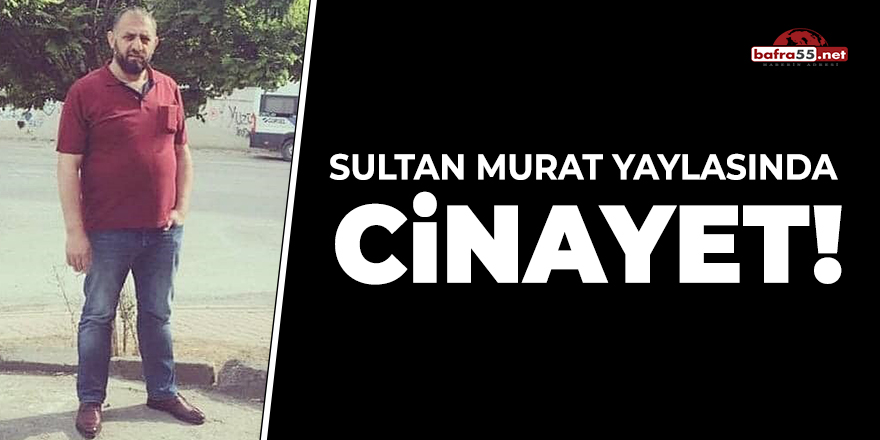 Sultan Murat Yaylası'nda Cinayet!