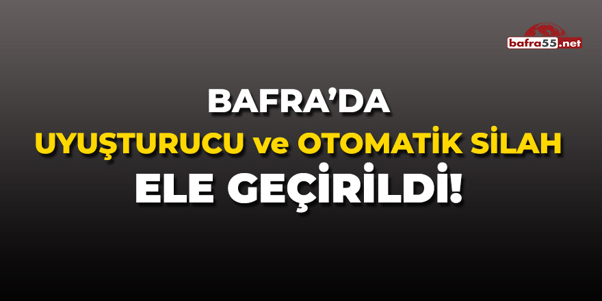 Bafra'da Uyuşturucu ve Otomatik Silah Ele Geçirildi!