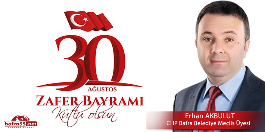 CHP Bafra Belediye Meclis Üyesi Erhan Akbulut'un Zafer Bayramı Mesajı