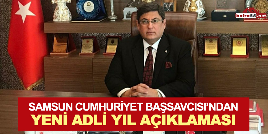 Samsun Cumhuriyet Başsavcısından Yeni Adli Yıl Açıklaması