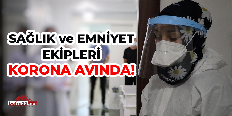 Sağlık ve Emniyet Ekipleri Korona Avında!