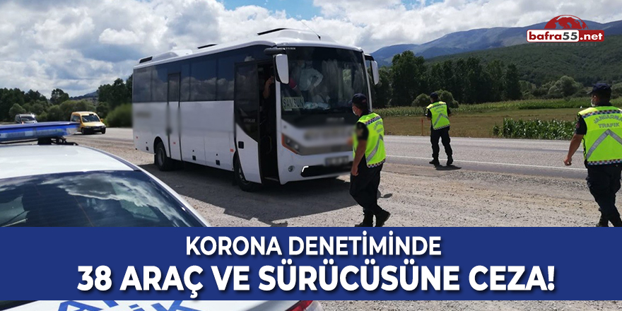 Korona Denetiminde 38 Araç ve Sürücüsüne Ceza!