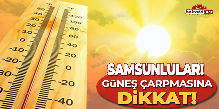 Samsunlular Güneş Çarpmasına Dikkat!