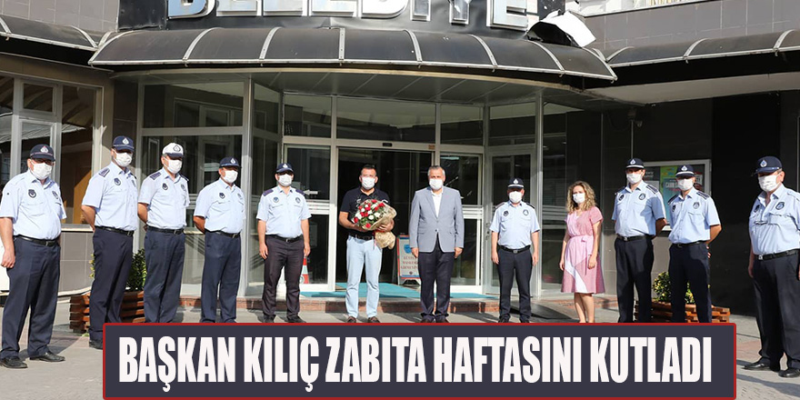 BAŞKAN KILIÇ ZABITA HAFTASINI KUTLADI