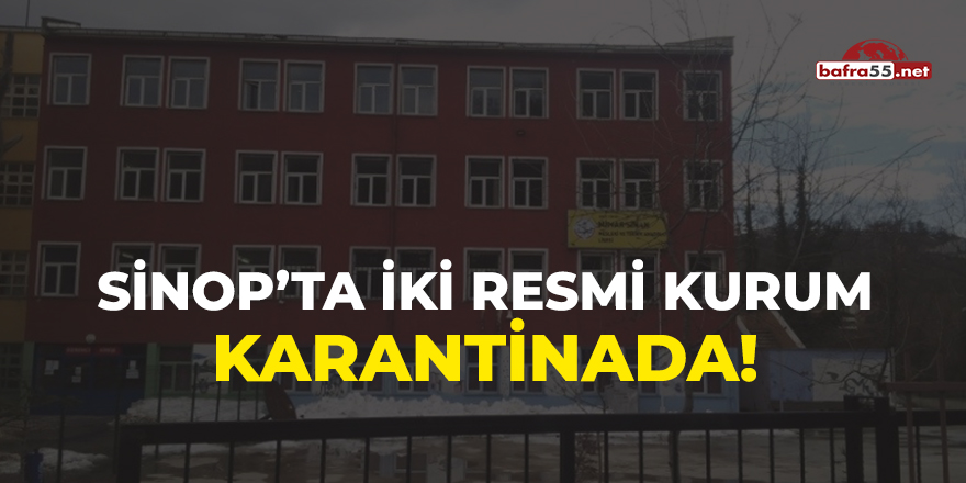 Sinop'ta İki Resmi Kurum Karantinada!