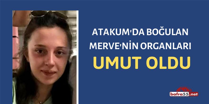 Atakum'da Boğulan Merve'nin Organları Umut Oldu