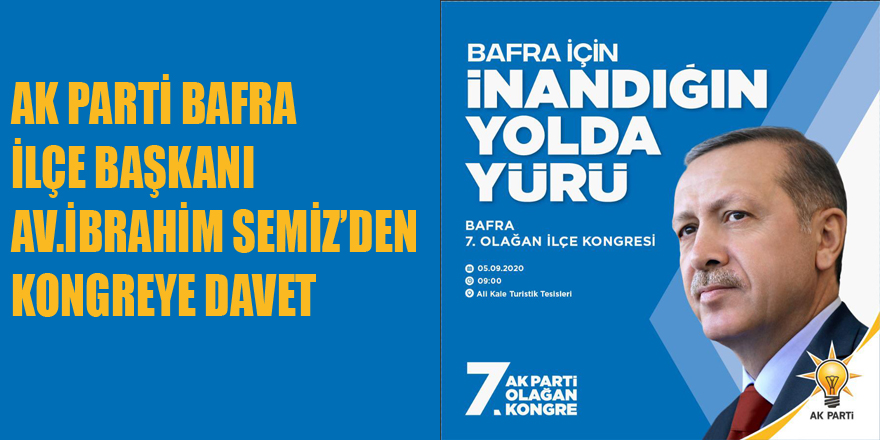 AK PARTİ BAFRA İLÇE BAŞKANI AV.İBRAHİM SEMİZ’DEN KONGREYE DAVET