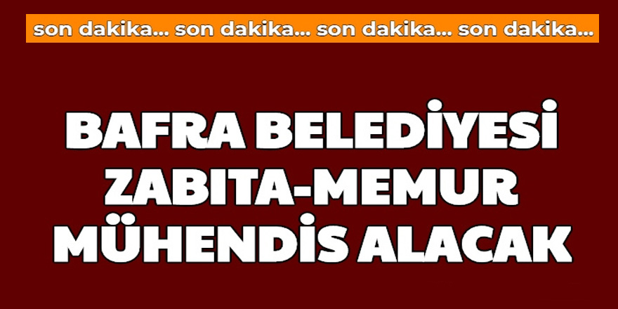 Bafra Belediyesi Zabıta-Mühendis ve Memur Alımı Yapacak