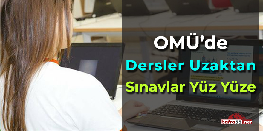 OMÜ'de Dersler Uzaktan Sınavlar Yüzyüze Yapılacak