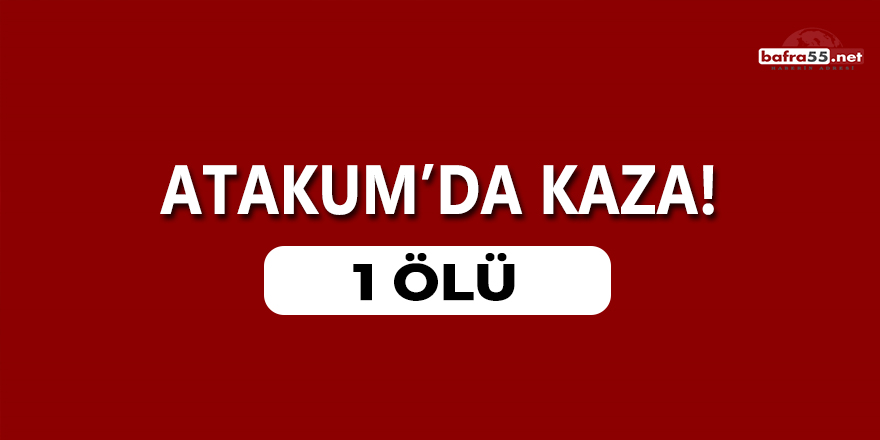 Atakum'da Kaza! 1 ölü