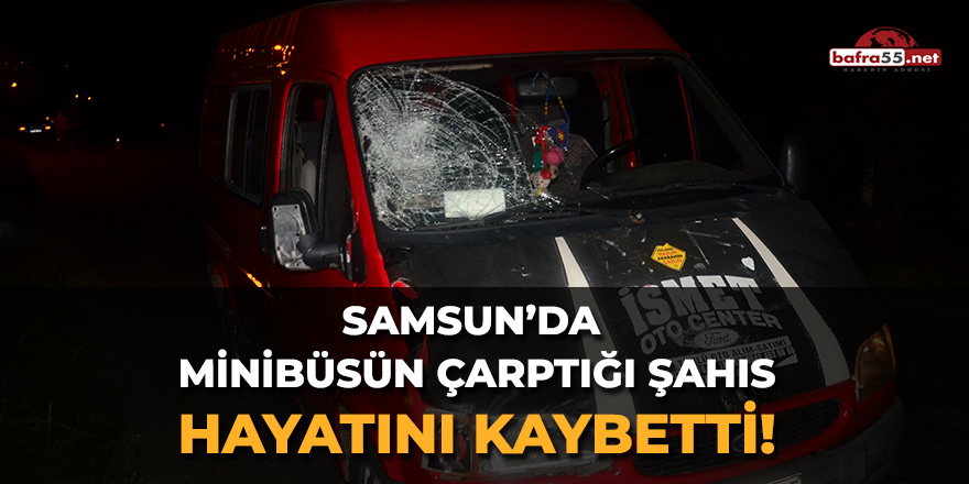 Samsun'da Minibüsün Çarptığı Şahıs Hayatını Kaybetti!