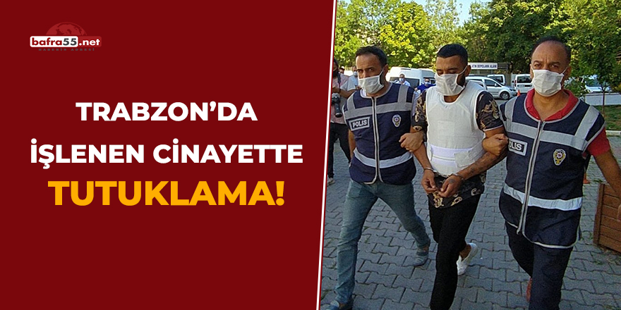 Trabzon'da İşlenen Cinayette Tutuklama!