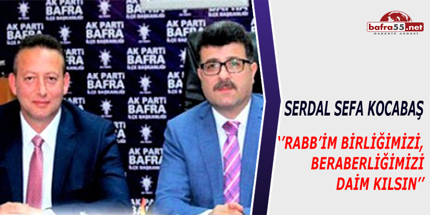 Serdal Sefa Kocabaş "‘’Rabb’im Birliğimizi, Beraberliğimizi Daim Kılsın’’