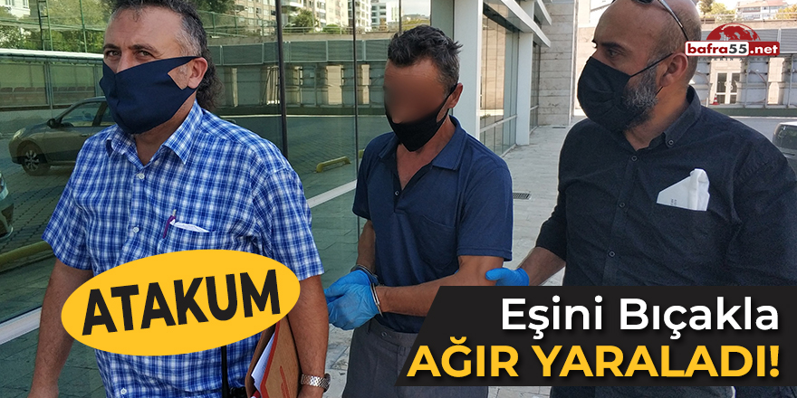 Atakum'da Eşini Bıçakla Ağır Yaraladı!