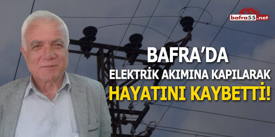 Bafra'da Bir Kişi Elektrik Akımına Kapılarak Hayatını Kaybetti!