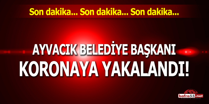 Ayvacık Belediye Başkanı Koronaya Yakalandı!