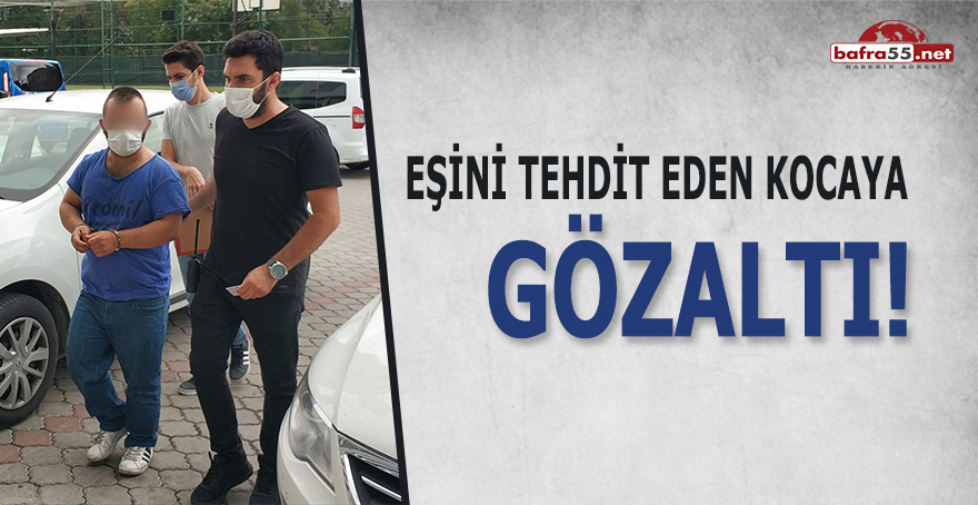 Eşini tehdit eden kocaya gözaltı!