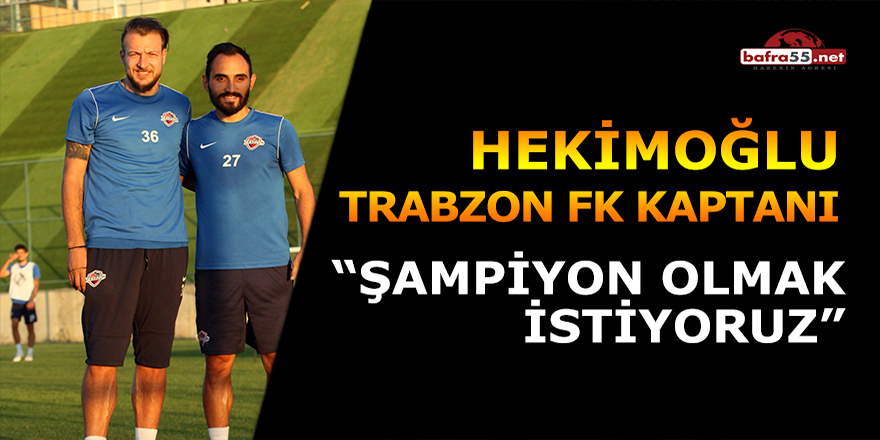 Hekimoğlu Trabzon FK kaptanı: "Şampiyon olmak istiyoruz"