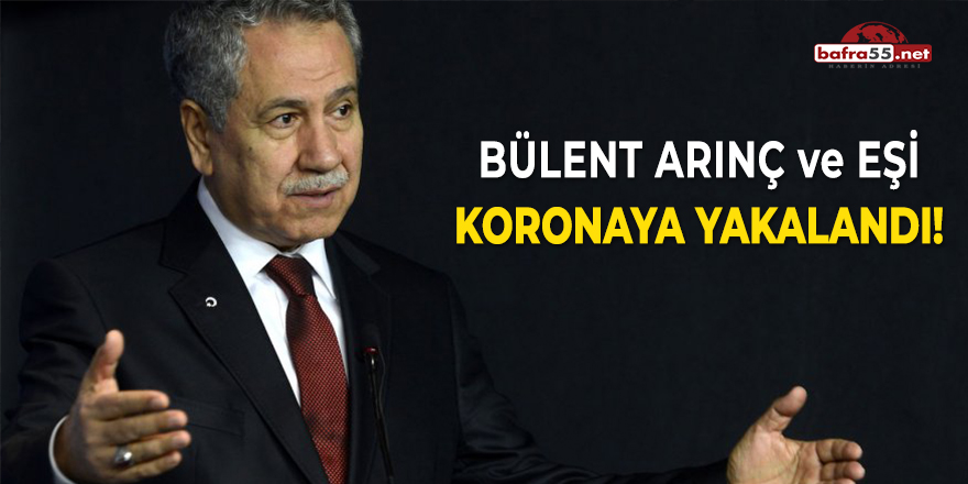 Bülent Arınç ve eşi koronaya yakalandı!