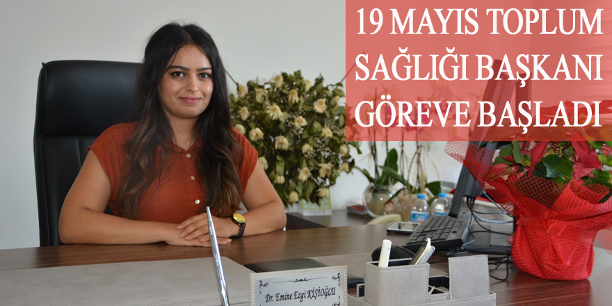 19 Mayıs Toplum Sağlığı Başkanı göreve başladı