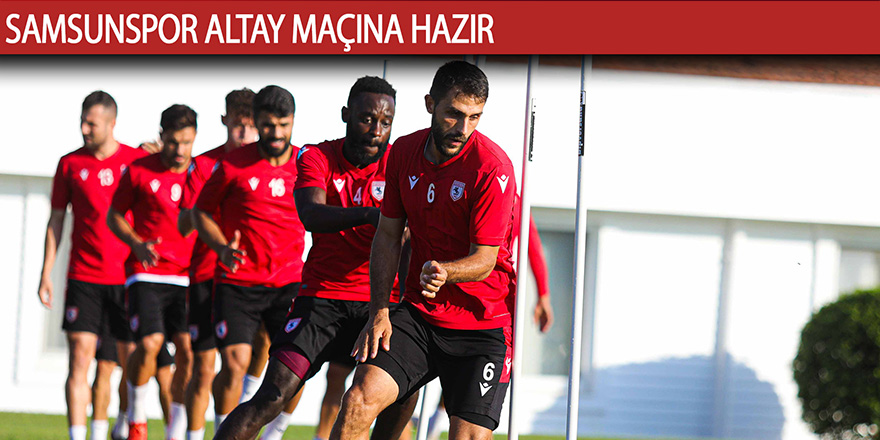 Samsunspor Altay maçına hazır