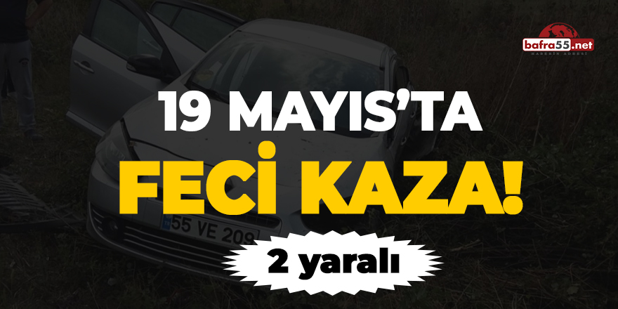 19 Mayıs'ta feci kaza!