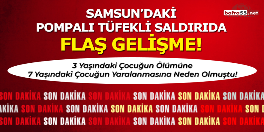 Samsun'daki pompalı tüfekli saldırıda flaş gelişme!