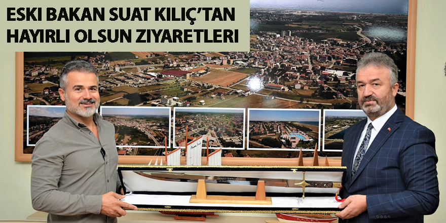 Eski Bakan Suat Kılıç’tan hayırlı olsun ziyaretleri