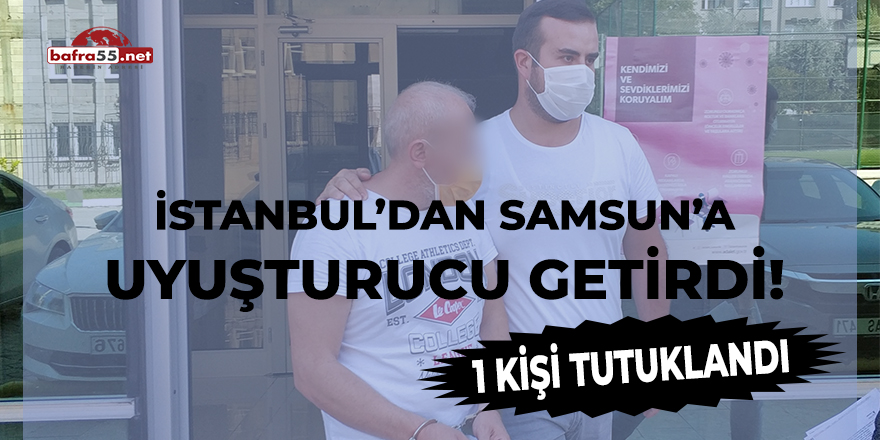 İstanbul'dan Samsun'a uyuşturucu getirdi!