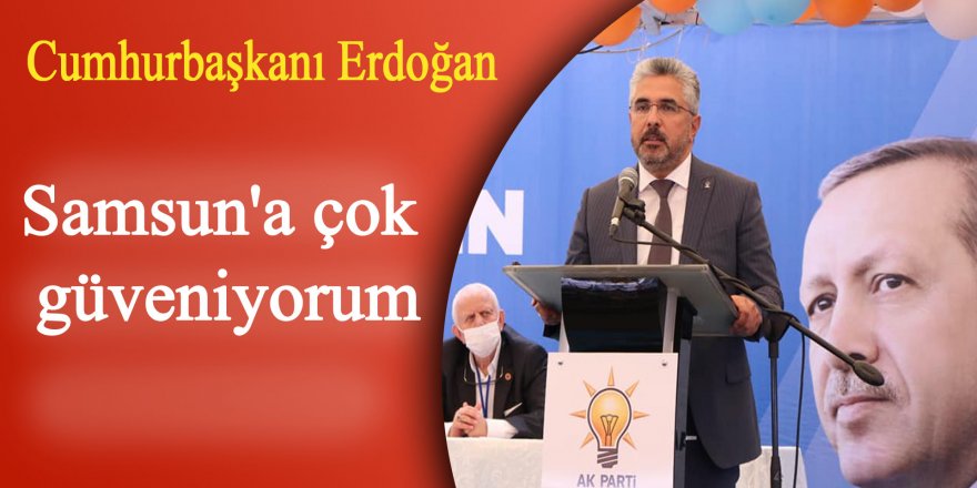 Cumhurbaşkanı Erdoğan: "Samsun'a çok güveniyorum"