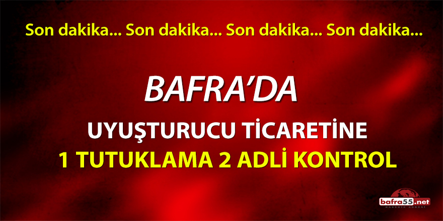 Bafra'da uyuşturucu ticaretine 1 tutuklama 2 adli kontrol