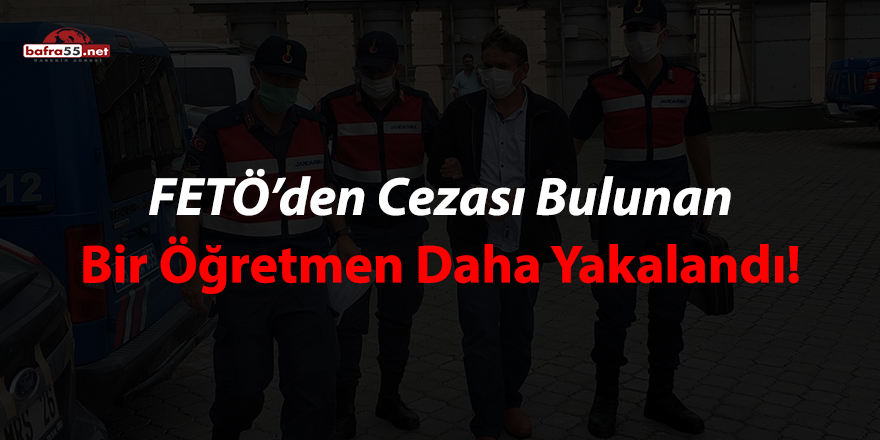 FETÖ'den cezası bulunan bir öğretmen daha yakalandı!