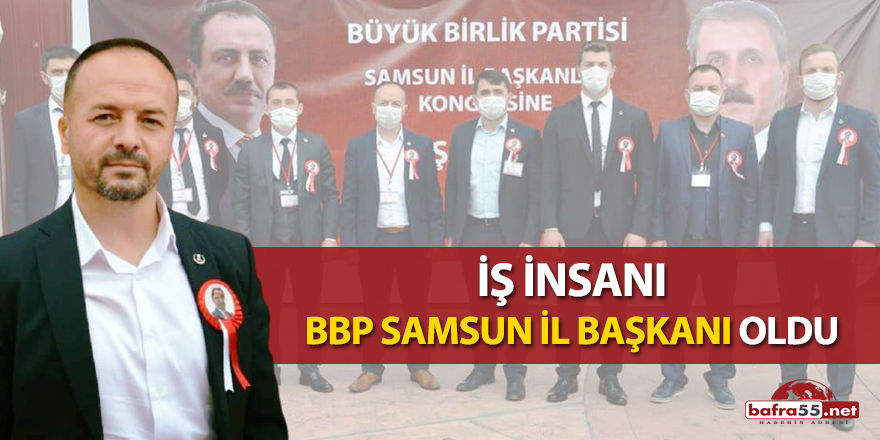 İş insanı BBP Samsun il başkanı oldu