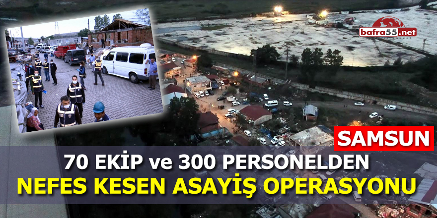 Samsun'da 70 ekip ve 300 personelden nefes kesen asayiş operasyonu
