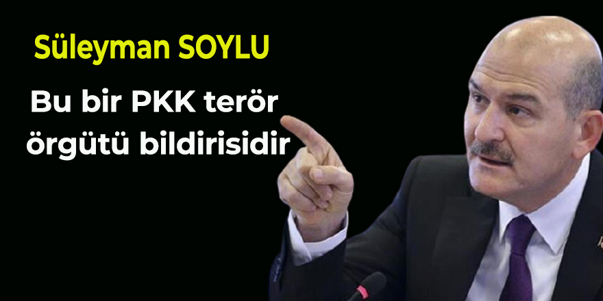 Süleyman Soylu; "Bu bir PKK terör örgütü bildirisidir"