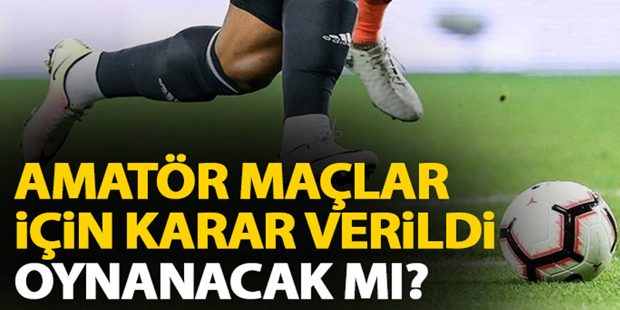 Amatör maçlar oynanacak mı?