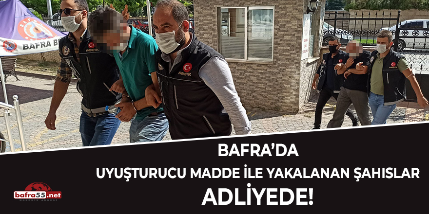 Bafra'da uyuşturucu madde ile yakalanan şahıslar adliyede