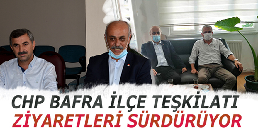 CHP BAFRA İLÇE TEŞKİLATI ZİYARETLERİ SÜRDÜRÜYOR