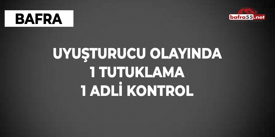 Bafra'daki uyuşturucu olayında 1 tutuklama 1 adli kontrol