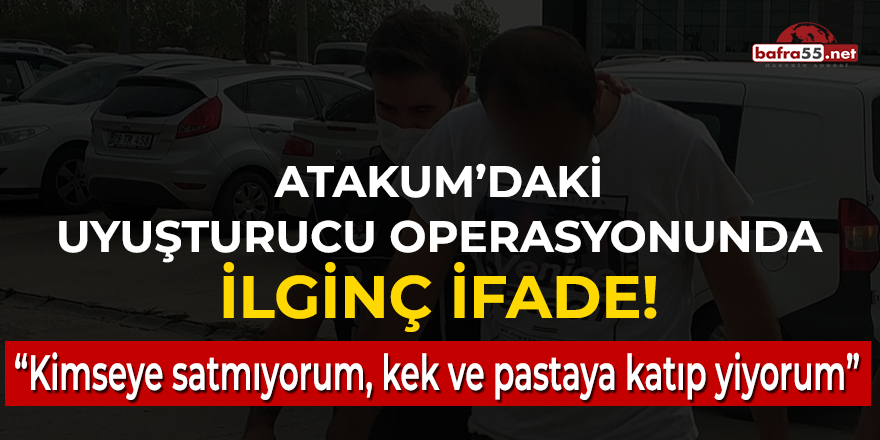 Atakum'daki uyuşturucu operasyonunda ilginç ifade