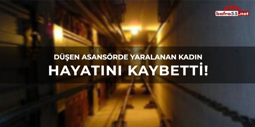 Düşen asansörde yaralanan kadın hayatını kaybetti!