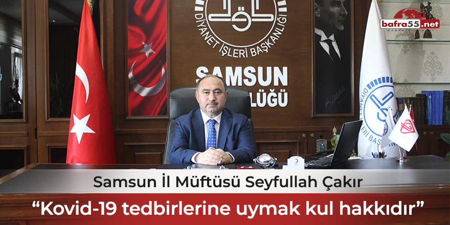 Samsun İl Müftüsü Seyfullah Çakır: "Kovid-19 tedbirlerine uymak kul hakkıdır"