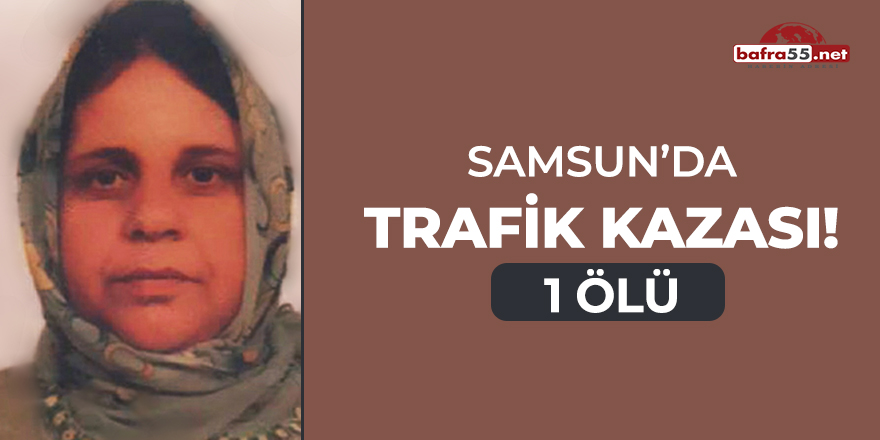 Samsun'da trafik kazası! 1 ölü