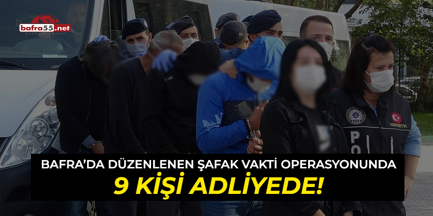 Bafra'da düzenlenen şafak vakti operasyonunda 9 kişi adliyede