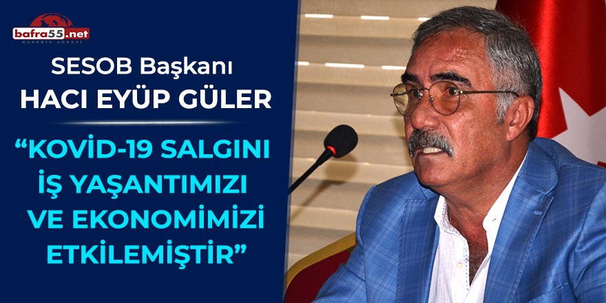 SESOB Başkanı Güler; "KOVİD-19 salgını  iş yaşantımızı ve ekonomimizi etkilemiştir’’