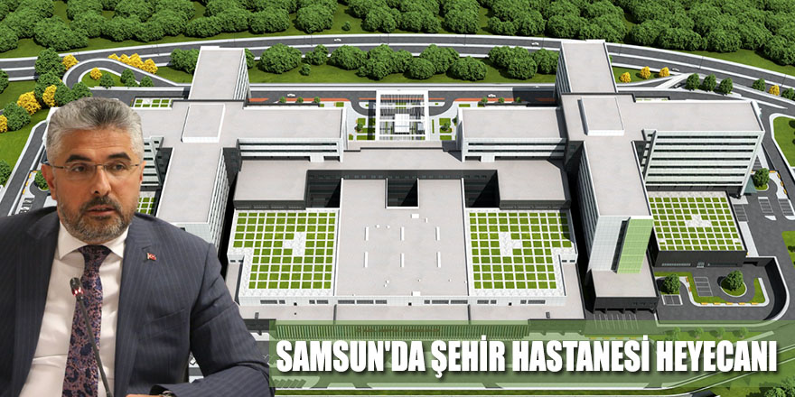 SAMSUN'DA ŞEHİR HASTANESİ HEYECANI