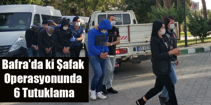 Bafra'da ki Şafak Operasyonunda 6 Tutuklama