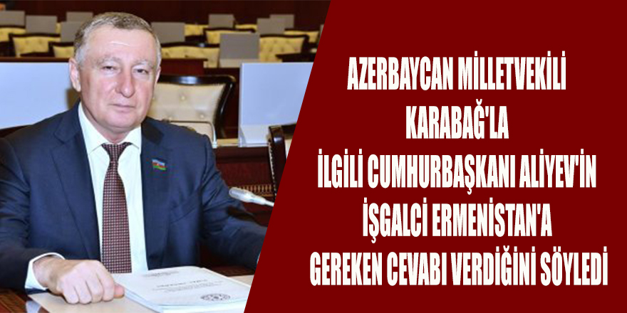 CUMHURBAŞKANI ALİYEV'İN İŞGALCİ ERMENİSTAN'A GEREKEN CEVABI VERDİĞİNİ SÖYLEDİ